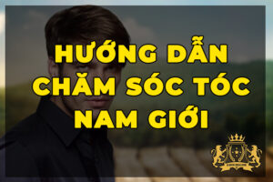 huong dan cham soc toc nam gioi hang ngay