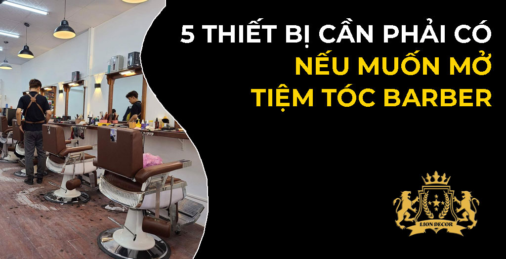 5 THIẾT BỊ CẦN PHẢI CÓ NẾU MUỐN MỞ TIỆM TÓC BARBER